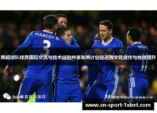 英超球队球员国际交流与技术经验共享发展计划促进跨文化合作与竞技提升