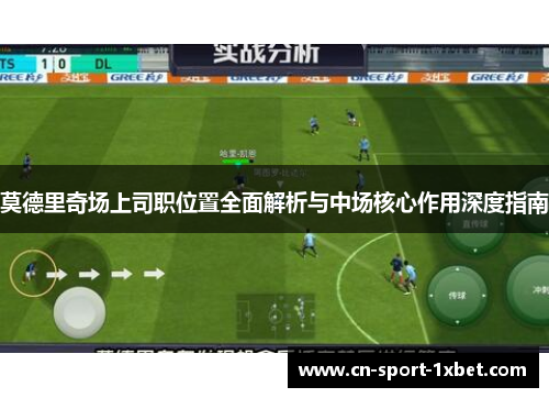 莫德里奇场上司职位置全面解析与中场核心作用深度指南