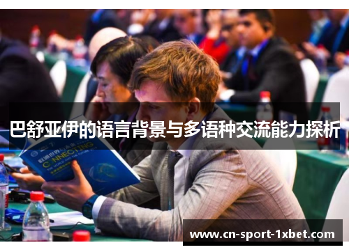 巴舒亚伊的语言背景与多语种交流能力探析
