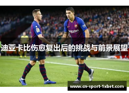 迪亚卡比伤愈复出后的挑战与前景展望