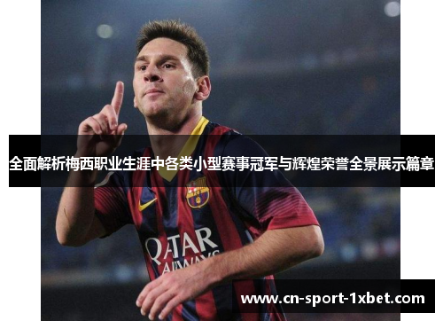 全面解析梅西职业生涯中各类小型赛事冠军与辉煌荣誉全景展示篇章