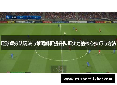 足球虚拟队玩法与策略解析提升队伍实力的核心技巧与方法