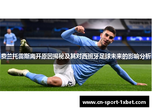 费兰托雷斯离开原因揭秘及其对西班牙足球未来的影响分析