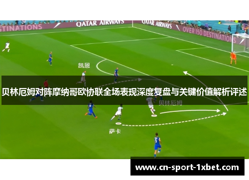 贝林厄姆对阵摩纳哥欧协联全场表现深度复盘与关键价值解析评述 贝林厄姆对阵摩纳哥欧协联全场表现深度复盘与关键价值解析评述