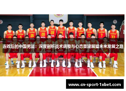 连败后的中国男篮：深度剖析战术调整与心态重建展望未来发展之路