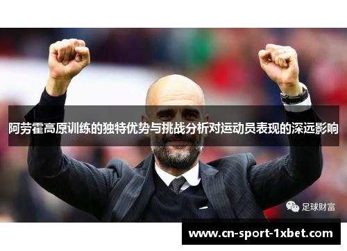阿劳霍高原训练的独特优势与挑战分析对运动员表现的深远影响